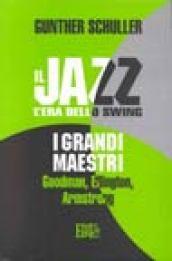 Il jazz. L'era dello swing. I grandi maestri. Goodman, Ellington, Armstrong