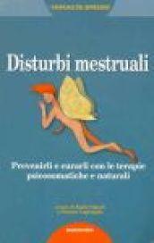 Disturbi mestruali. Prevenirli e curarli con le terapie psicosomatiche e naturali