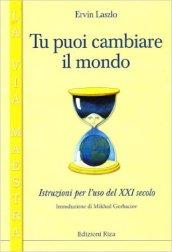 Tu puoi cambiare il mondo. Istruzioni per l'uso del XXI secolo