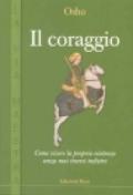 Il coraggio. Come vivere la propria esistenza senza mai tirarsi indietro