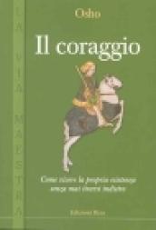 Il coraggio. Come vivere la propria esistenza senza mai tirarsi indietro