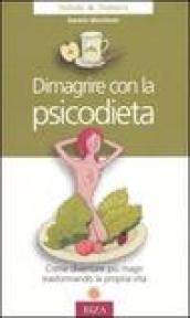 Dimagrire con la psicodieta. Come diventare più magri trasformando la propria vita