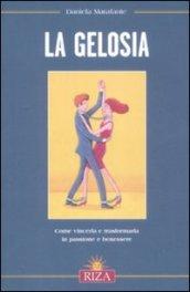 La gelosia. Come vincerla e trasformarla in passione e benessere