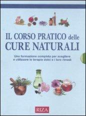 Il corso pratico delle cure naturali. Una formazione completa per scegliere e utilizzare le terapie dolci e i loro rimedi