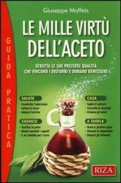 Le mille virtù dell'aceto. Sfrutta le sue preziose qualità che vincono i disturbi e donano benessere