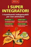 I super integratori. I ricostituenti indispensabili per non ammalarsi