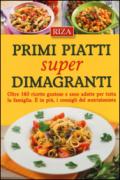 Primi piatti super dimagranti. Oltre 140 ricette gustose e sane adatte per tutta la famiglia. E, in più i consigli del nutrizionista