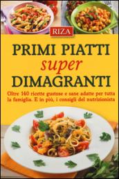 Primi piatti super dimagranti. Oltre 140 ricette gustose e sane adatte per tutta la famiglia. E, in più i consigli del nutrizionista