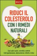 Riduci il colesterolo con i rimedi naturali. Così salvi il cuore, cervello e arterie. Eviti ipertensione, aterosclerosi, infarto e ictus