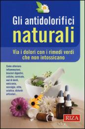 Gli antidolorifici naturali. Via i dolori con i rimedi verdi che non intossicano