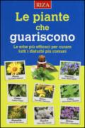 Le piante che guariscono. Le erbe più efficaci per curare tutti i disturbi più comuni