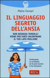 Il linguaggio segreto dell'ansia. Non bisogna temerla! Viene per farti incontrare il tuo lato migliore