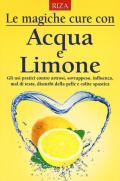 Le magiche cure con acqua e limone. Gli usi pratici contro artrosi, sovrappeso, influenza, mal di testa, disturbi della pelle e colite spastica