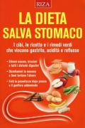 La dieta salva stomaco. I cibi, le ricette e i rimedi verdi che vincono gastrite, acidità e reflusso