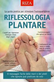 Riflessologia plantare. La guida pratica per stimolare l'autoguarigione