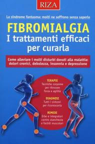 Fibromialgia. I trattamenti efficaci per curarla. Come alleviare i molti disturbi dovuti alla malattia: dolori cronici, debolezza, insonnia e depressione