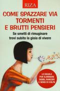 Come spazzare via tormenti e brutti pensieri. Se smetti di rimuginare trovi subito la gioia di vivere. Le regole per eliminare dubbi, rancori e sensi di colpa