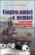 Contro amici e nemici. La guerra fredda della marina militare 1947-1979