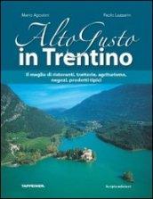 Alto gusto in Trentino. Il meglio di ristoranti, trattorie, agriturismo, negozi, prodotti tipici