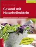 Gesund mit Naturheilmitteln. Die bewahrtesten Heilmittel fur Alltagsbeschwerden