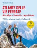 Atlante delle vie ferrate. Alto Adige, Dolomiti, Lago di Garda. 111 itinerari per principianti ed esperti