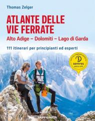 Atlante delle vie ferrate. Alto Adige, Dolomiti, Lago di Garda. 111 itinerari per principianti ed esperti