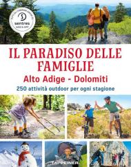 Il paradiso delle famiglie. Alto Adige-Dolomiti. 250 attività outdoor per ogni stagione