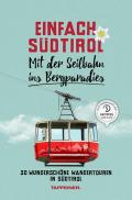 Einfach Südtirol. Mit der Seilbahn ins Bergparadies. 30 wunderschöne Wandertouren in Südtirol