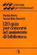 Centoventi quiz per concorsi ad assistente di biblioteca