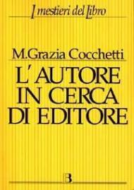 L' autore in cerca di editore. Istruzioni e consigli pratici per farsi pubblicare un libro. Con 40 interviste a editori, scrittori e consulenti editoriali