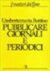 Pubblicare giornali e periodici. Progetto, realizzazione e gestione