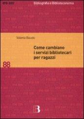 Come cambiano i servizi bibliotecari per ragazzi. Nuove tecnologie e nuove prospettive per le biblioteche pubbliche e scolastiche