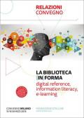 La biblioteca (in)forma. Digital reference, information literacy, e-learning. Atti del Convegno (Milano, 15-16 marzo 2018)
