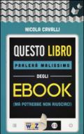 Questo libro parlerà malissimo degli ebook: (ma potrebbe non riuscirci) (I libri di Wuz)