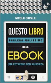 Questo libro parlerà malissimo degli ebook: (ma potrebbe non riuscirci) (I libri di Wuz)