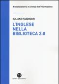 L'inglese nella biblioteca 2.0. Corso di letture, comprensione ed esercizi guidati per la professione, la didattica e i concorsi