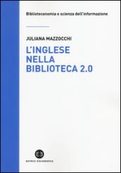 L'inglese nella biblioteca 2.0. Corso di letture, comprensione ed esercizi guidati per la professione, la didattica e i concorsi