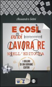 E così vuoi lavorare nell'editoria: I dolori di un giovane editor (I libri di Wuz)