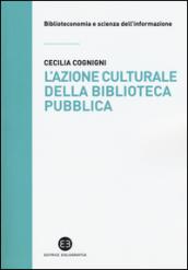 L'azione culturale della biblioteca pubblica. Ruolo sociale, progettualità, buone pratiche