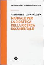 Manuale per la didattica della ricerca documentale. Ad uso di biblioteche, università e scuole