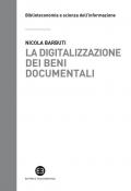 Digitalizzazione dei beni documentali. Metodi, tecniche, buone prassi (La)