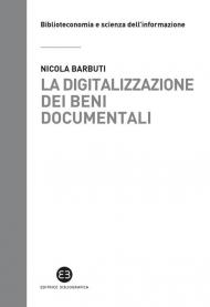 Digitalizzazione dei beni documentali. Metodi, tecniche, buone prassi (La)