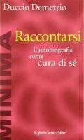 Raccontarsi. L'autobiografia come cura di sé