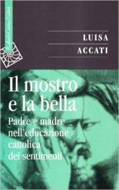 Mostro e la bella. Padre e madre nell'educazione cattolica dei sentimenti (Il)