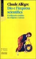 Dio e l'impresa scientifica. Il millenario conflitto tra religione e scienza