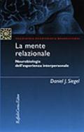 Mente relazionale. Neurobiologia dell'esperienza interpersonale (La)