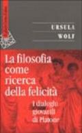 La filosofia come ricerca della felicità. I dialoghi giovanili di Platone