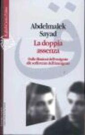 La doppia assenza. Dalle illusioni dell'emigrato alle sofferenze dell'immigrato