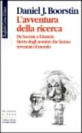 L'avventura della ricerca. Da Socrate a Einstein. Storia degli uomini che hanno inventato il mondo