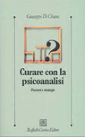 Curare con la psicoanalisi. Percorsi e strategie